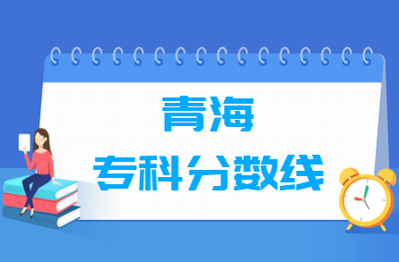 2024青海高考多少分能上专科学校（含2022-2023历年）