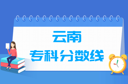 2024云南高考多少分能上专科学校（含2022-2023历年）